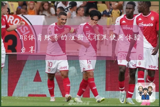 ng体育账号的注册流程及使用体验分享