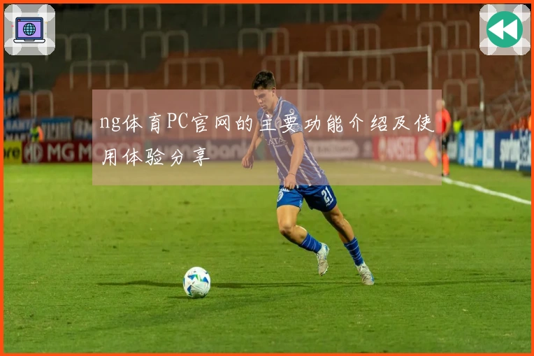 ng体育PC官网的主要功能介绍及使用体验分享